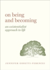 On Being and Becoming : An Existentialist Approach to Life - Book