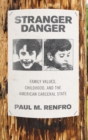 Stranger Danger : Family Values, Childhood, and the American Carceral State - Book