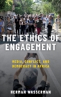 The Ethics of Engagement : Media, Conflict and Democracy in Africa - Book