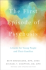 The First Episode of Psychosis : A Guide for Young People and Their Families, Revised and Updated Edition - Book