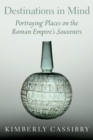 Destinations in Mind : Portraying Places on the Roman Empire's Souvenirs - eBook