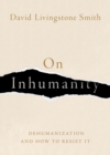 On Inhumanity : Dehumanization and How to Resist It - eBook