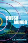 Bossa Mundo : Brazilian Music in Transnational Media Industries - Book