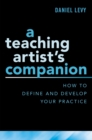 A Teaching Artist's Companion : How to Define and Develop Your Practice - eBook