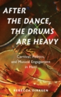 After the Dance, the Drums Are Heavy : Carnival, Politics, and Musical Engagement in Haiti - Book