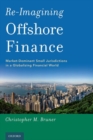 Re-Imagining Offshore Finance : Market-Dominant Small Jurisdictions in a Globalizing Financial World - Book