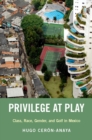 Privilege at Play : Class, Race, Gender, and Golf in Mexico - eBook