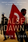 False Dawn : Protest, Democracy, and Violence in the New Middle East - Book