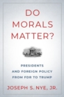 Do Morals Matter? : Presidents and Foreign Policy from FDR to Trump - Book