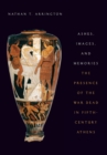 Ashes, Images, and Memories : The Presences of the War Dead in Fifth-Century Athens - Book