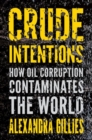 Crude Intentions : How Oil Corruption Contaminates the World - Book