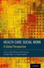Health Care Social Work : A Global Perspective - Book