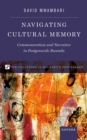 Navigating Cultural Memory : Commemoration and Narrative in Postgenocide Rwanda - eBook