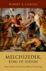 Melchizedek, King of Sodom : How Scribes Invented the Biblical Priest-King - eBook