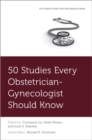 50 Studies Every Obstetrician-Gynecologist Should Know - Book