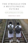 The Struggle for a Multilingual Future : Youth and Education in Sri Lanka - Book