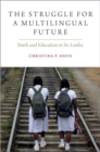 The Struggle for a Multilingual Future : Youth and Education in Sri Lanka - Book