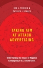 Taking Aim at Attack Advertising : Understanding the Impact of Negative Campaigning in U.S. Senate Races - Book