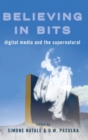 Believing in Bits : Digital Media and the Supernatural - Book
