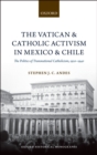 The Vatican and Catholic Activism in Mexico and Chile : The Politics of Transnational Catholicism, 1920-1940 - eBook