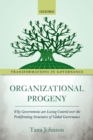 Organizational Progeny : Why Governments are Losing Control over the Proliferating Structures of Global Governance - eBook