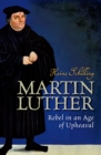 Martin Luther : Rebel in an Age of Upheaval - eBook