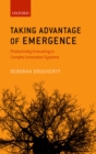Taking Advantage of Emergence : Productively Innovating in Complex Innovation Systems - eBook