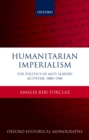 Humanitarian Imperialism : The Politics of Anti-Slavery Activism, 1880-1940 - eBook