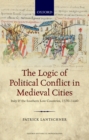 The Logic of Political Conflict in Medieval Cities : Italy and the Southern Low Countries, 1370-1440 - eBook