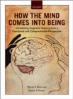 How the Mind Comes into Being : Introducing Cognitive Science from a Functional and Computational Perspective - eBook