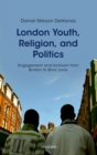 London Youth, Religion, and Politics : Engagement and Activism from Brixton to Brick Lane - eBook