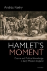 Hamlet's Moment : Drama and Political Knowledge in Early Modern England - eBook