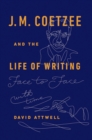 J.M. Coetzee & the Life of Writing : Face to face with time - eBook