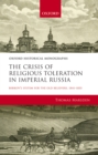 The Crisis of Religious Toleration in Imperial Russia : Bibikov's System for the Old Believers, 1841-1855 - eBook