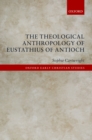 The Theological Anthropology of Eustathius of Antioch - eBook