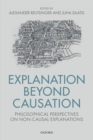 Explanation Beyond Causation : Philosophical Perspectives on Non-Causal Explanations - eBook