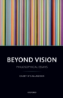Beyond Vision : Philosophical Essays - Casey O'Callaghan