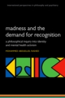 Madness and the demand for recognition : A philosophical inquiry into identity and mental health activism - eBook