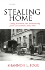 Stealing Home : Looting, Restitution, and Reconstructing Jewish Lives in France, 1942-1947 - Shannon L. Fogg
