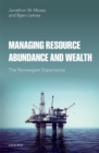 Managing Resource Abundance and Wealth : The Norwegian Experience - Jonathon W. Moses