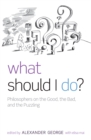 What Should I Do? : Philosophers on the Good, the Bad, and the Puzzling - eBook