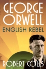 George Orwell : English Rebel - eBook