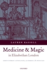 Medicine and Magic in Elizabethan London : Simon Forman: Astrologer, Alchemist, and Physician - Lauren Kassell