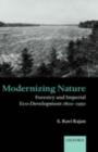 Modernizing Nature : Forestry and Imperial Eco-Development 1800-1950 - S. Ravi Rajan