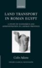 Land Transport in Roman Egypt : A Study of Economics and Administration in a Roman Province - Colin Adams
