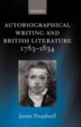Autobiographical Writing and British Literature 1783-1834 - eBook