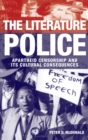The Literature Police : Apartheid Censorship and Its Cultural Consequences - Peter D. McDonald