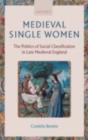 Medieval Single Women : The Politics of Social Classification in Late Medieval England - Cordelia Beattie