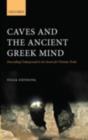 Caves and the Ancient Greek Mind : Descending Underground in the Search for Ultimate Truth - eBook