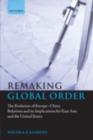 Remaking Global Order : The Evolution of Europe-China Relations and its Implications for East Asia and the United States - Nicola Casarini